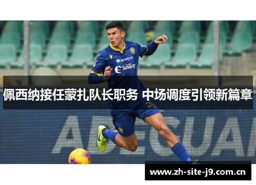 佩西纳接任蒙扎队长职务 中场调度引领新篇章 佩西纳接任蒙扎队长职务 中场调度引领新篇章